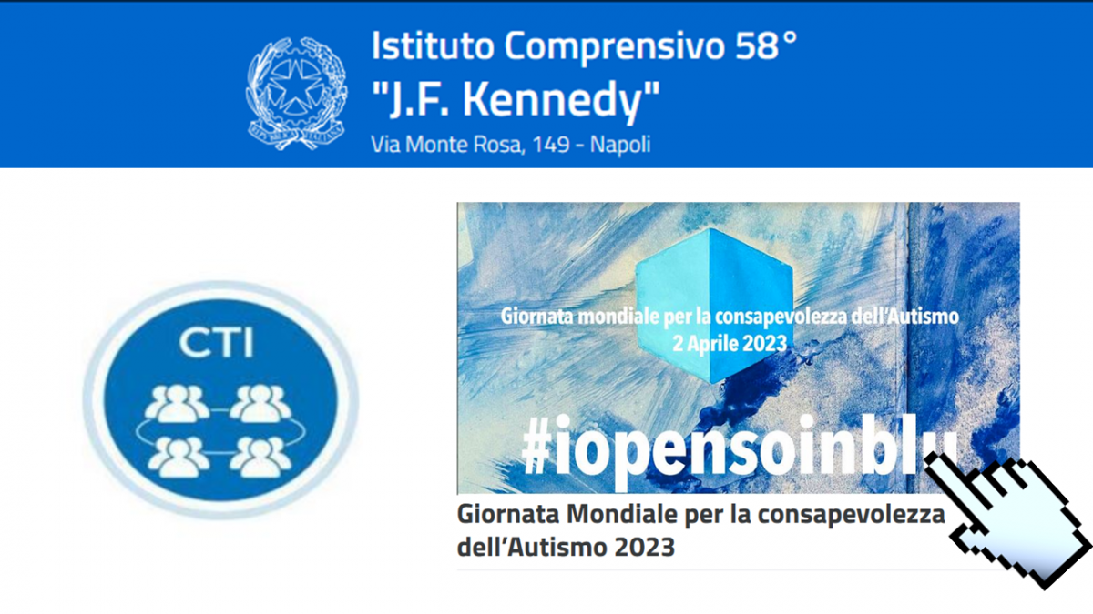 Giornata Mondiale per la consapevolezza  dell’Autismo 2023  propone per la quarta annualità il progetto # io penso in blu.  2 APRILE 2023 I.C. 58° “J. F. KENNEDY” CTI VIII MUNICIPALITA’ DI NAPOLI DIRIGENTE SCOLASTICO: PROF. PATRIZIA RATENI REFERENTE CTI: PROF. MARIA ROSIELLO F.F. S.S. AREA 3 -4 GIUSEPPINA IACOLARE – MARIA ROSIELLO