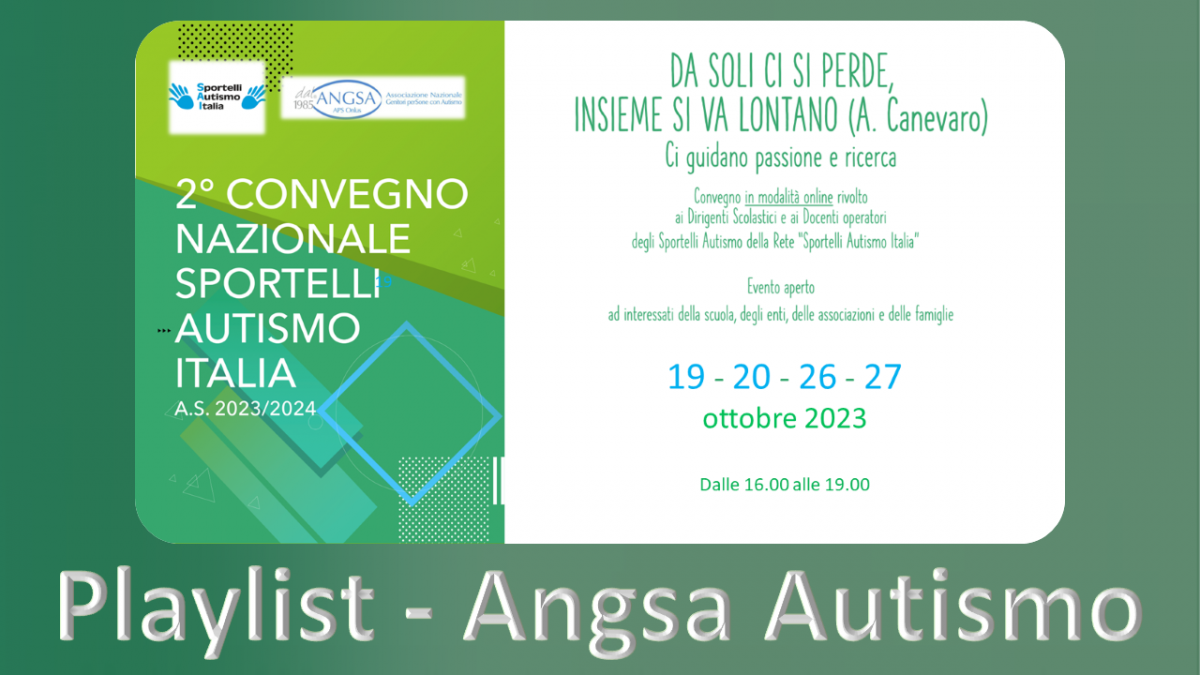 play list angsa del CONVEGNO SAI  DA SOLI CI SI PERDE, INSIEME SI VA LONTANO (A. Canevaro) Ci guidano passione e ricerca Convegno in modalità online rivolto ai Dirigenti Scolastici e ai Docenti operatori degli Sportelli Autismo della Rete “Sportelli Autismo Italia” Evento aperto ad interessati della scuola, degli enti, delle associazioni e delle famiglie